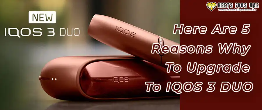 Here Are 5 Reasons Why To Upgrade To IQOS 3 DUO