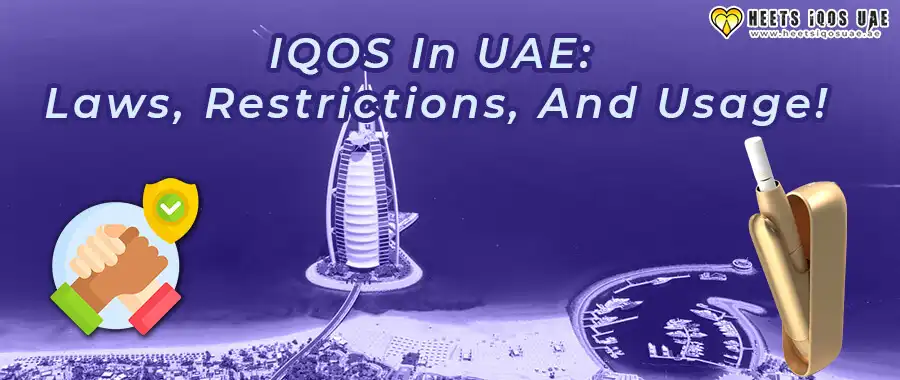 IQOS In UAE: Laws, Restrictions, And Usage!